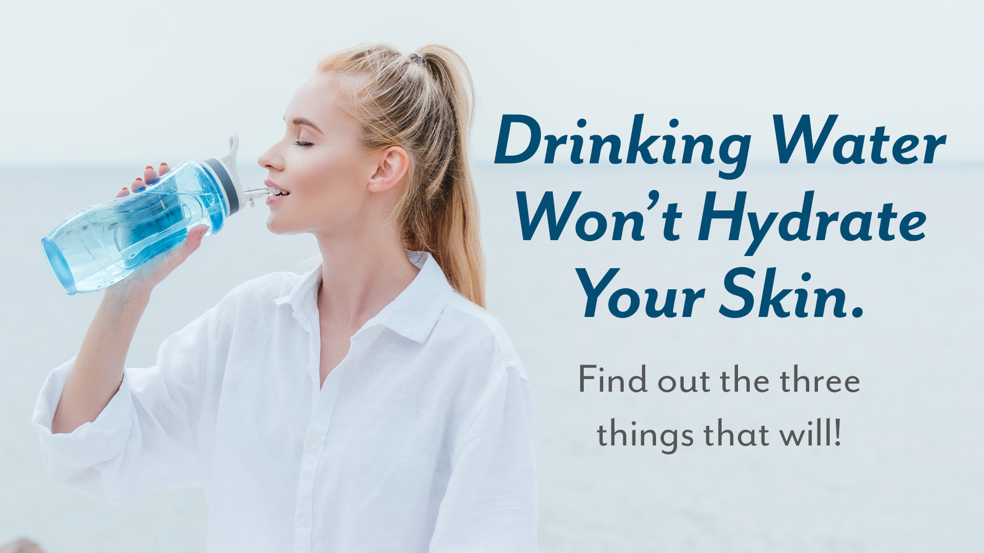 Drinking water won't hydrate your skin. Find out three things that will!