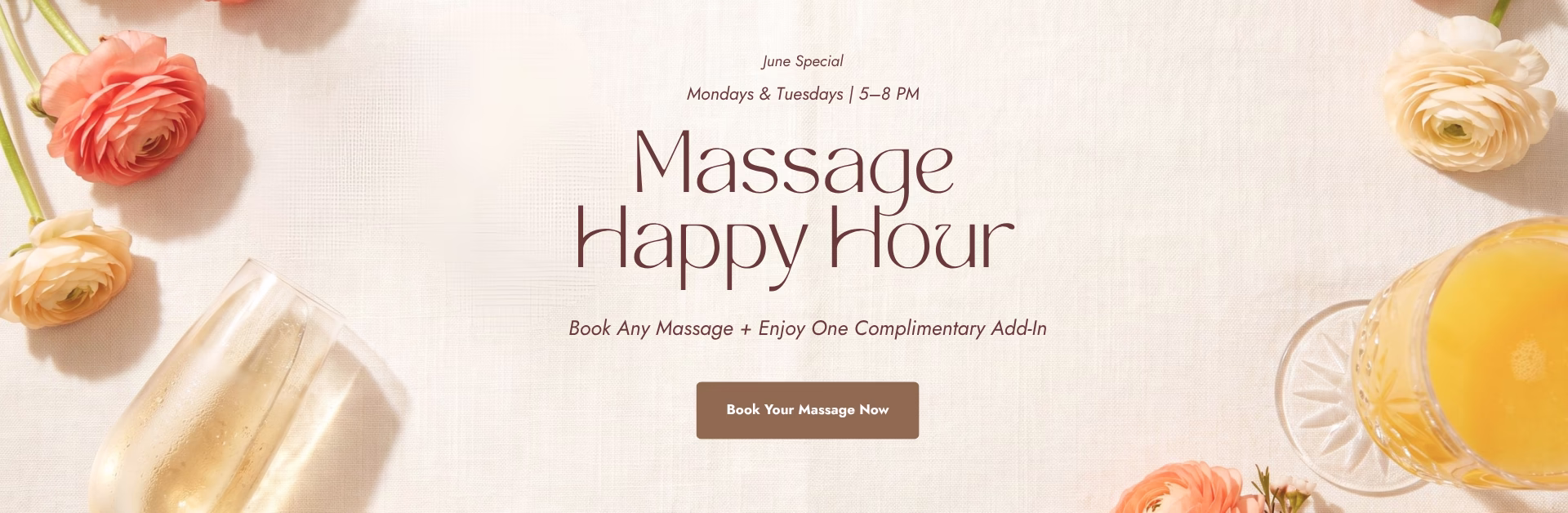 June Special. Mondays & Tuesdays, 5–8 PM. Massage Happy Hour. Book any massage and enjoy one complimentary add-in. Book your massage now.