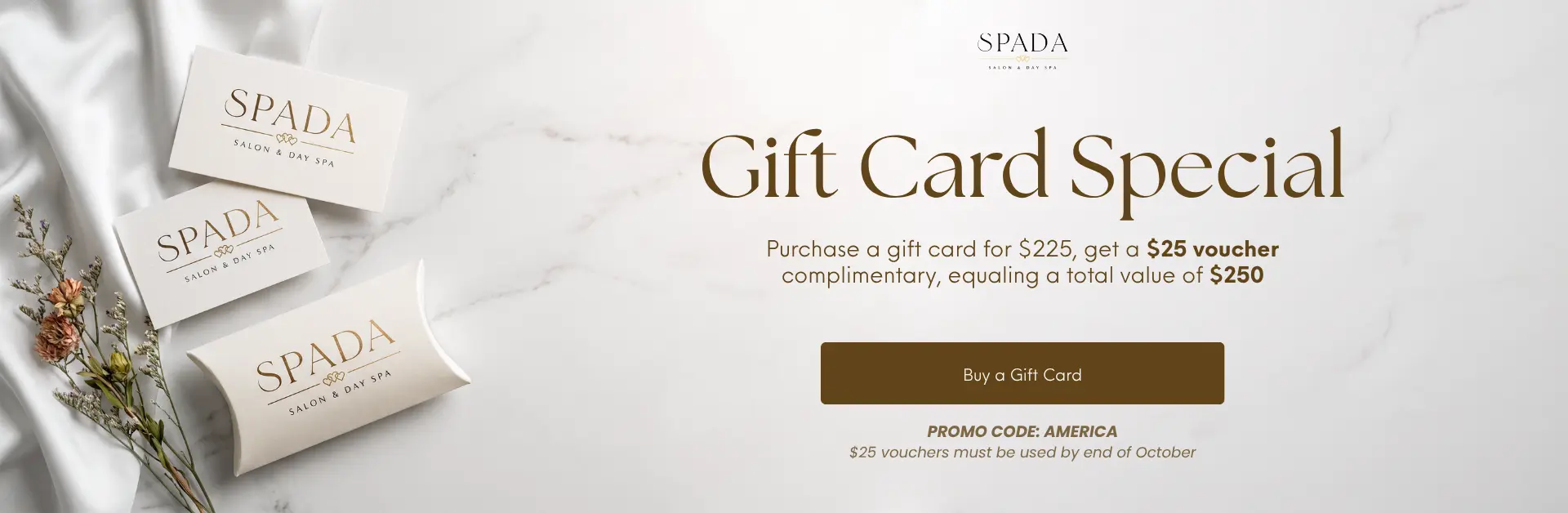 Gift Card Special. Purchase a gift card for $225, get a $25 voucher complimentary, equaling a total value of $250. Buy a gift card. Promo code: AMERICA. $25 vouchers must be used by end of October.