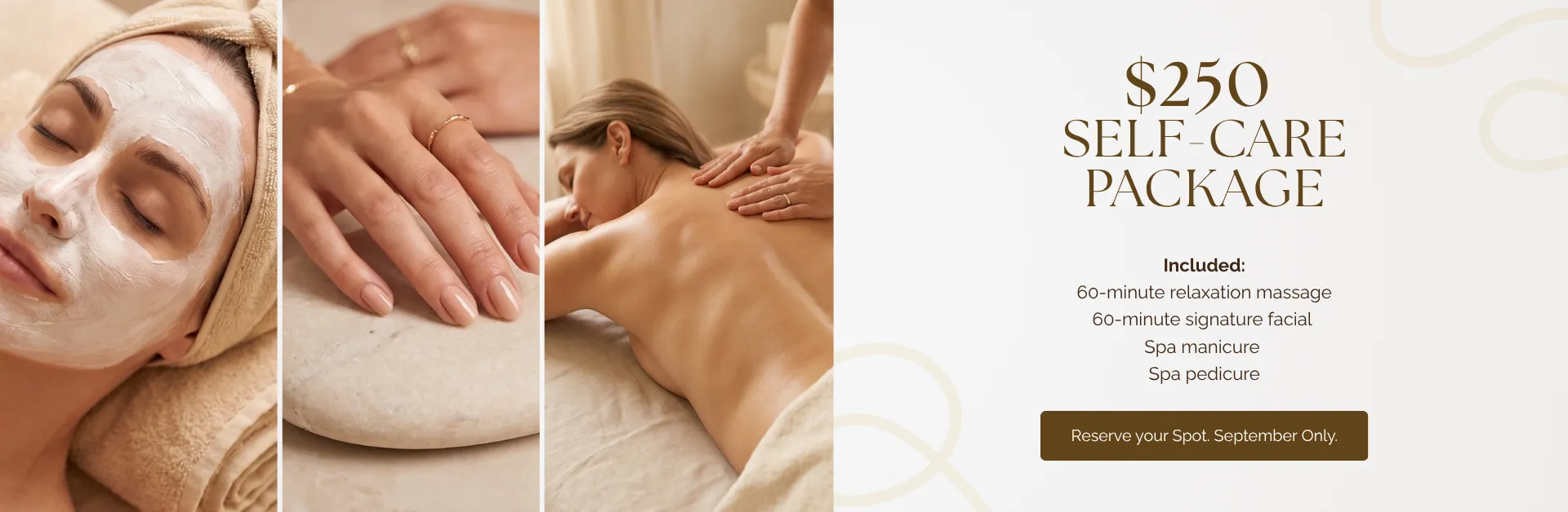 $250 Self-Care Package. Included: 60-minute relaxation massage, 60-minute signature facial, spa manicure, spa pedicure. Reserve your spot. September only.