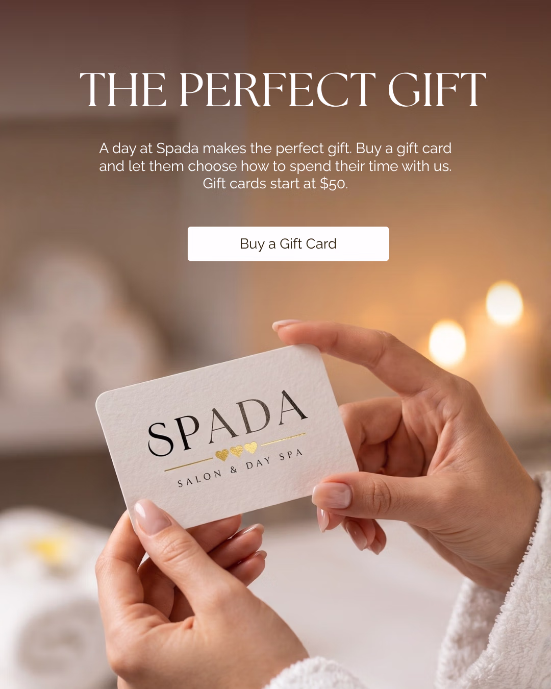 The Perfect Gift. A day at Spada makes the perfect gift. Buy a gift card and let them choose how to spend their time with us. Gift cards start at $50.