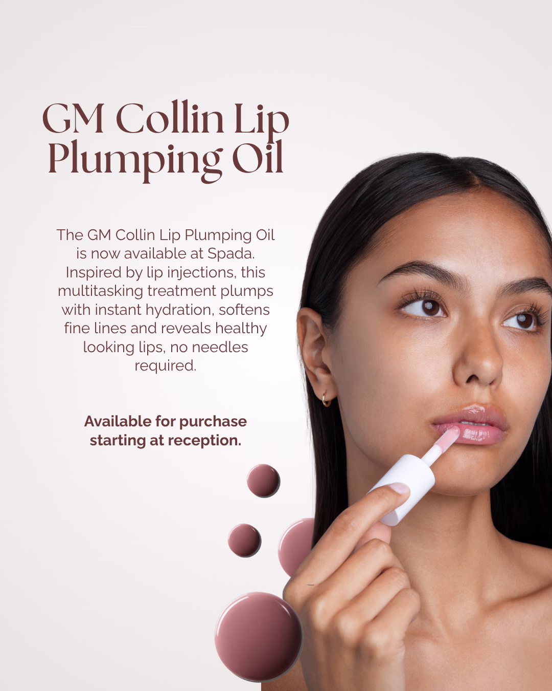 G.M. Collin Lip Plumping Oil. The G.M. Collin Lip Plumping Oil is now available at Spada. Inspired by lip injections, this multitasking treatment plumps with instant hydration, softens fine lines and reveals healthy looking lips, no needles required. Available for purchase starting at reception.